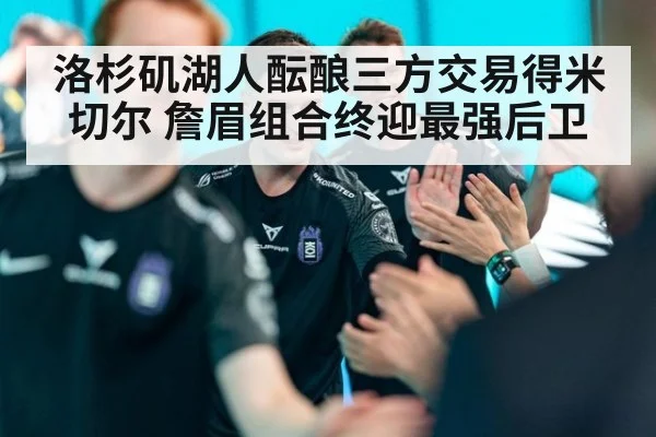 洛杉矶湖人酝酿三方交易得米切尔 詹眉组合终迎最强后卫